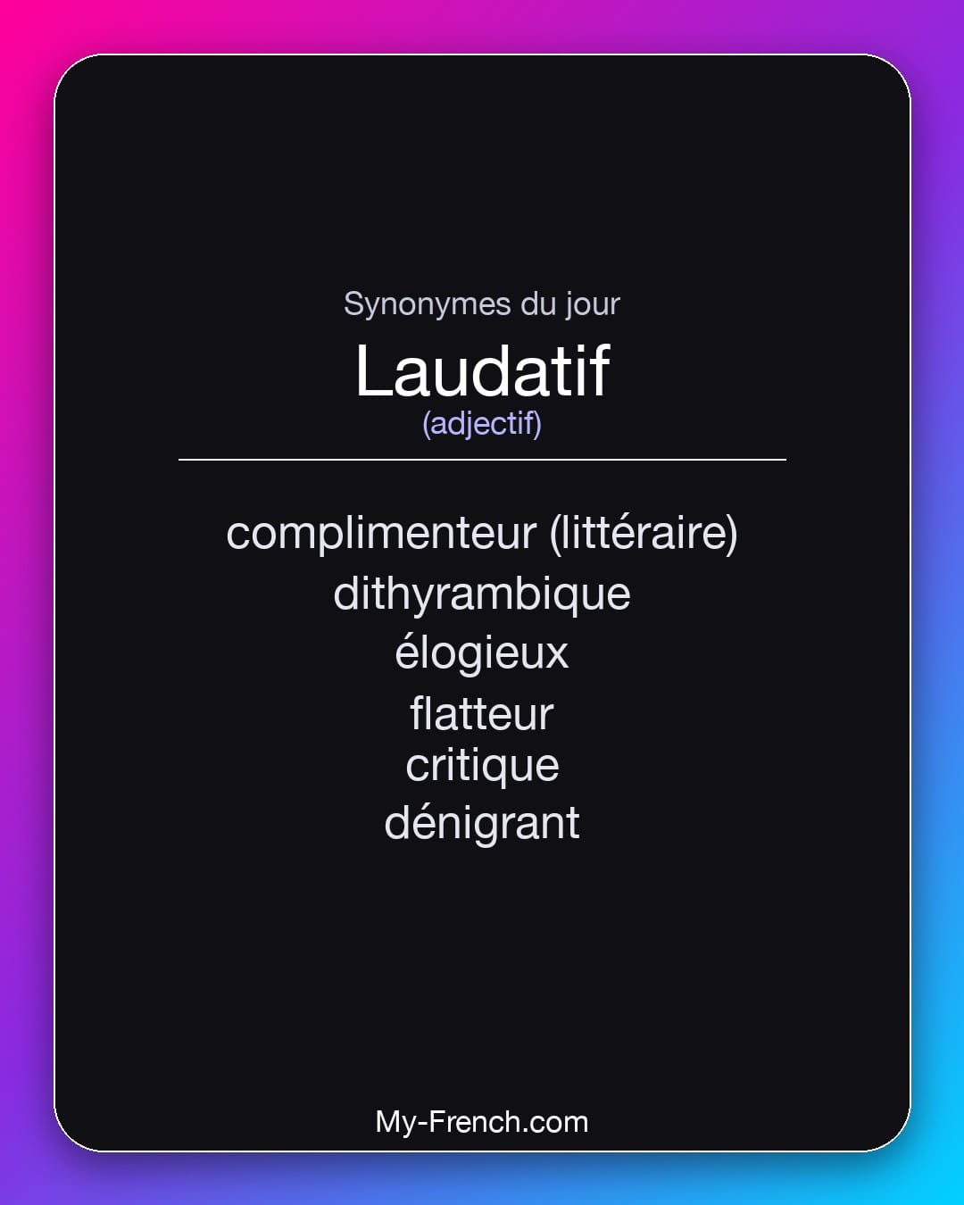 Synonymes de laudatif : complimenteur (littéraire), dithyrambique, élogieux, flatteur, critique, dénigrant