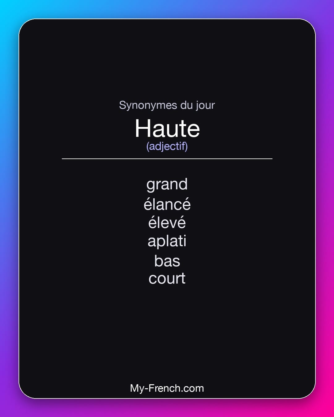 Synonymes de haute : grand, élancé, élevé, aplati, bas, court
