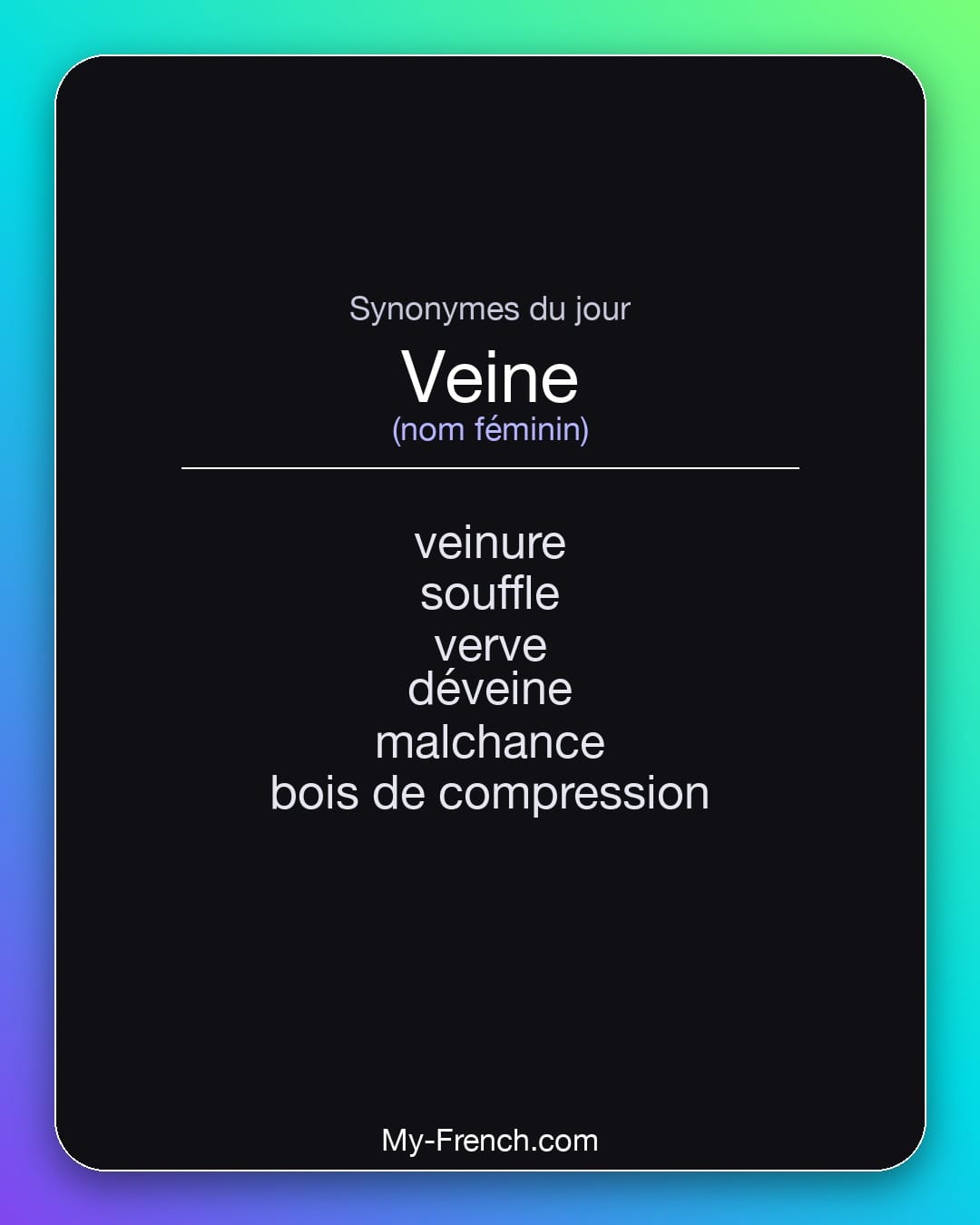 Synonymes de veine : veinure, souffle, verve, déveine, malchance, bois de compression
