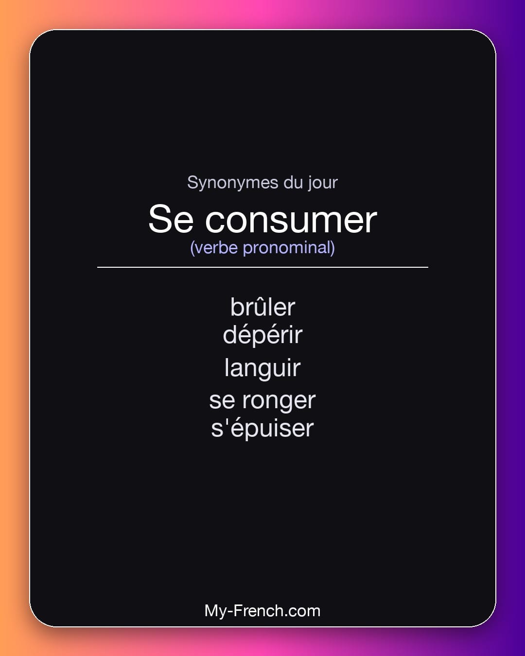 Synonymes de se consumer : brûler, dépérir, languir, se ronger, s'épuiser