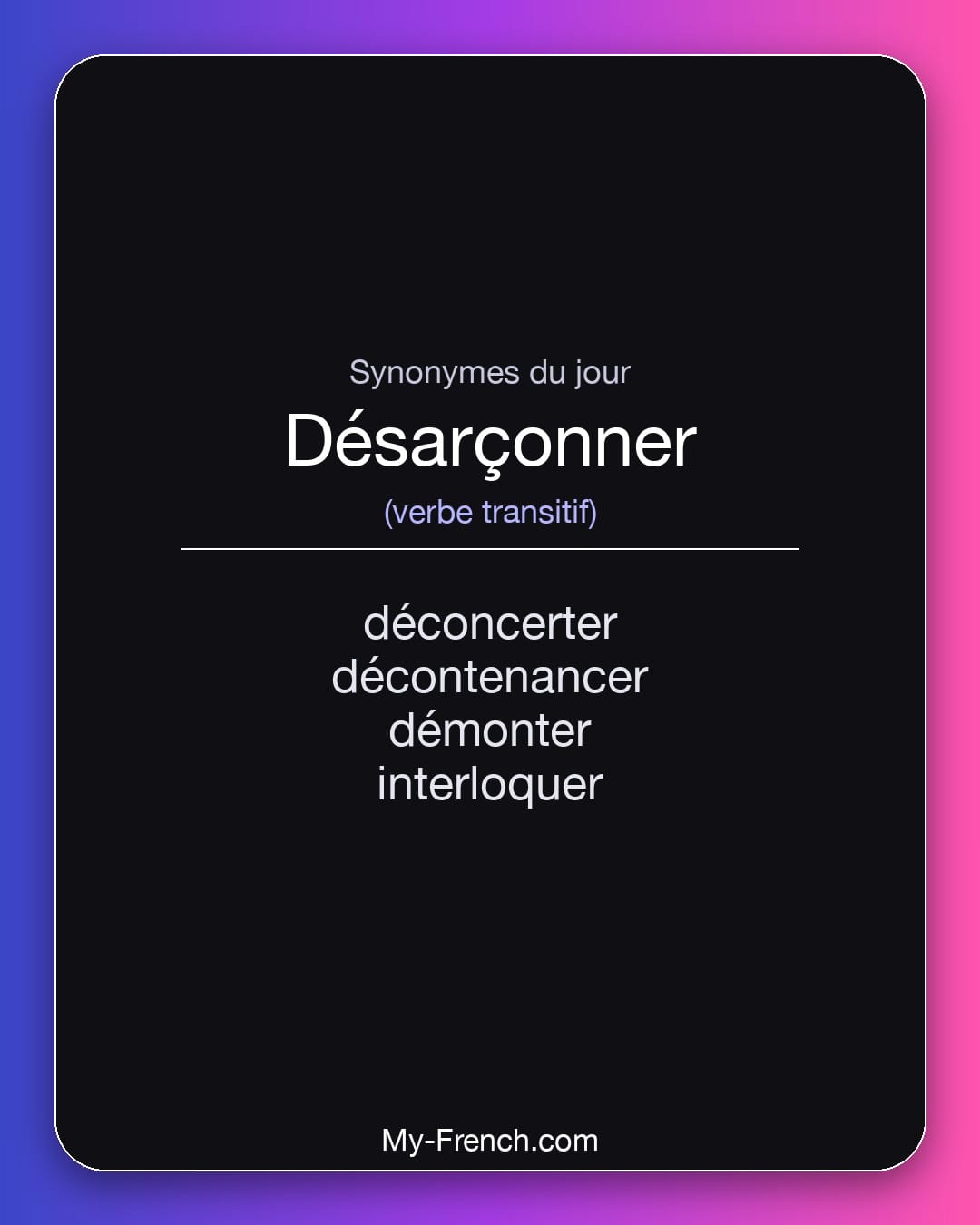 Synonymes de désarçonner : déconcerter, décontenancer, démonter, interloquer