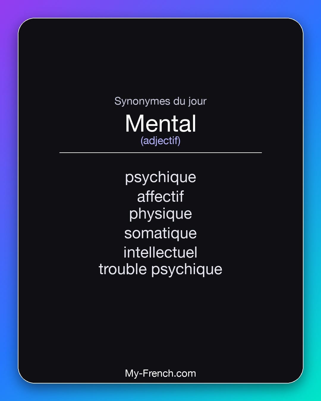 Synonymes de mental : psychique, affectif, physique, somatique, intellectuel, trouble psychique