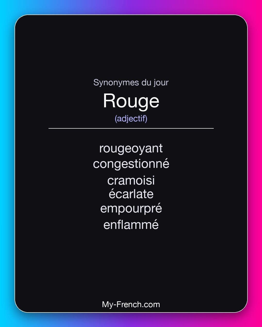 Synonymes de rouge : rougeoyant, congestionné, cramoisi, écarlate, empourpré, enflammé