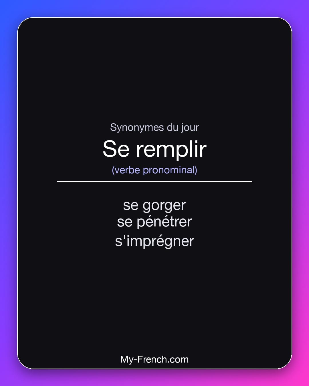 Synonymes de se remplir : se gorger, se pénétrer, s'imprégner