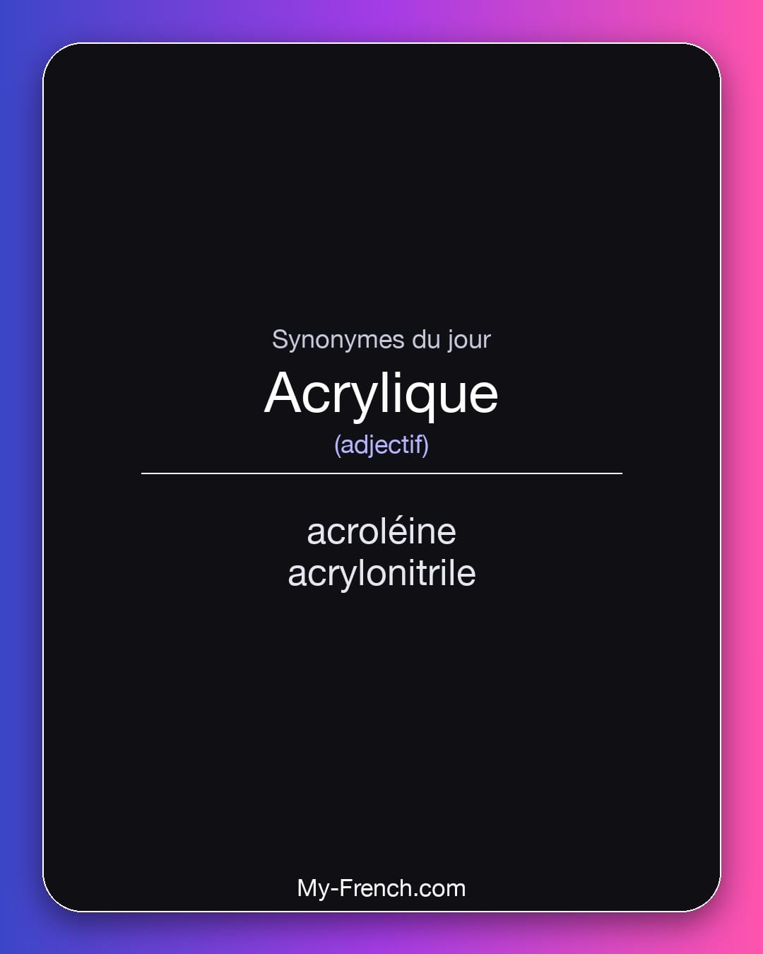 Synonymes de acrylique : acroléine, acrylonitrile