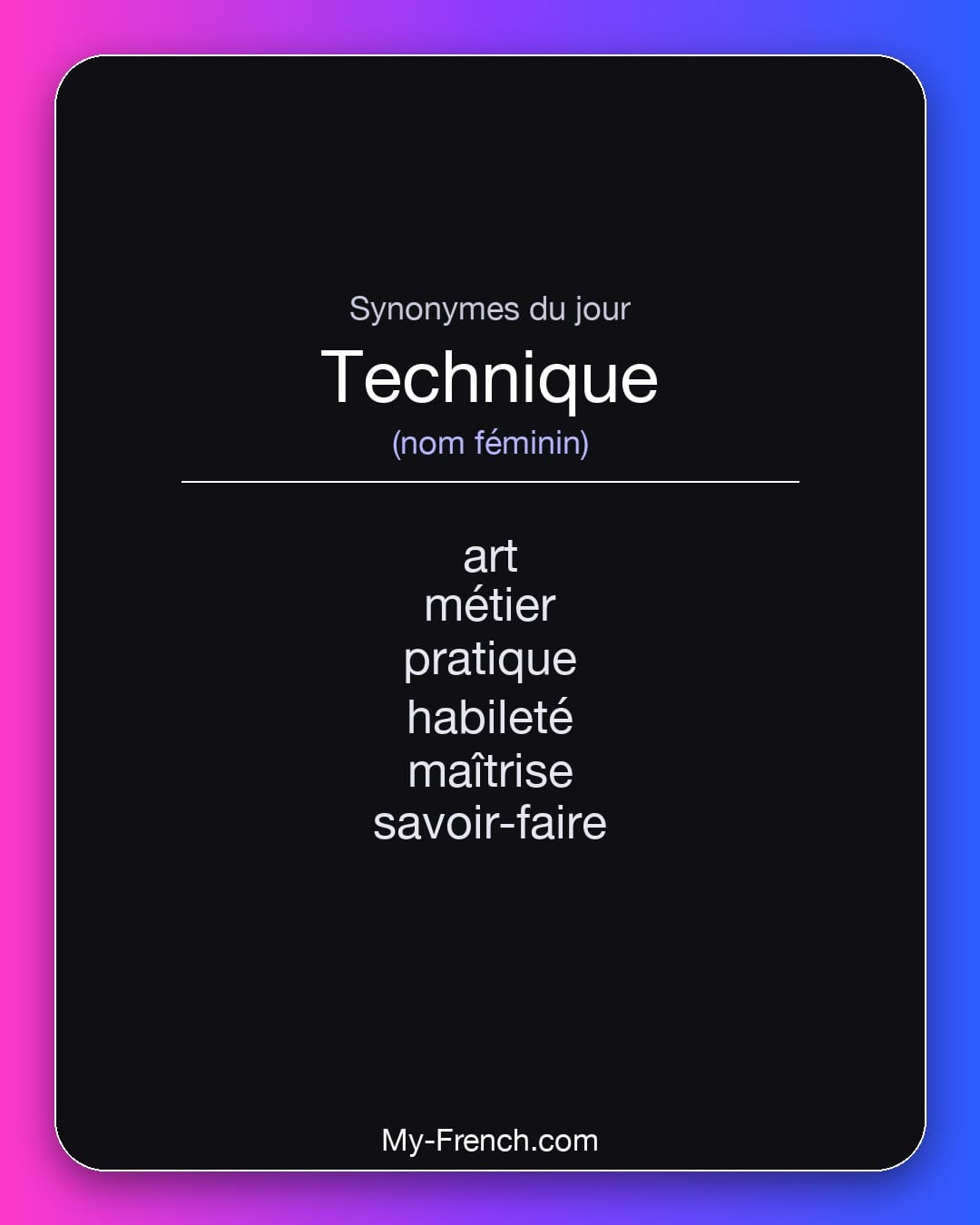 Synonymes de technique : art, métier, pratique, habileté, maîtrise, savoir-faire