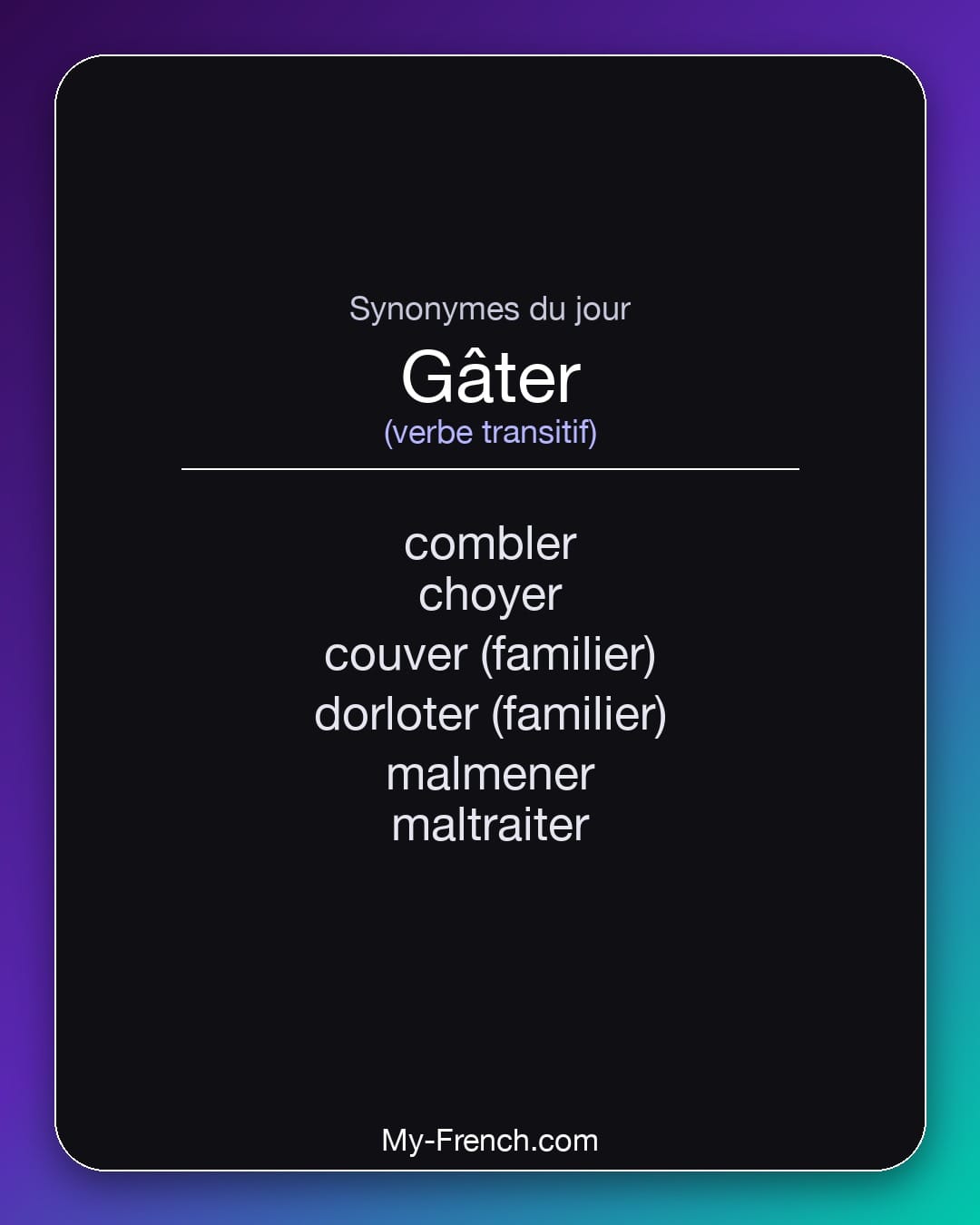 Synonymes de gâter : combler, choyer, couver (familier), dorloter (familier), malmener, maltraiter