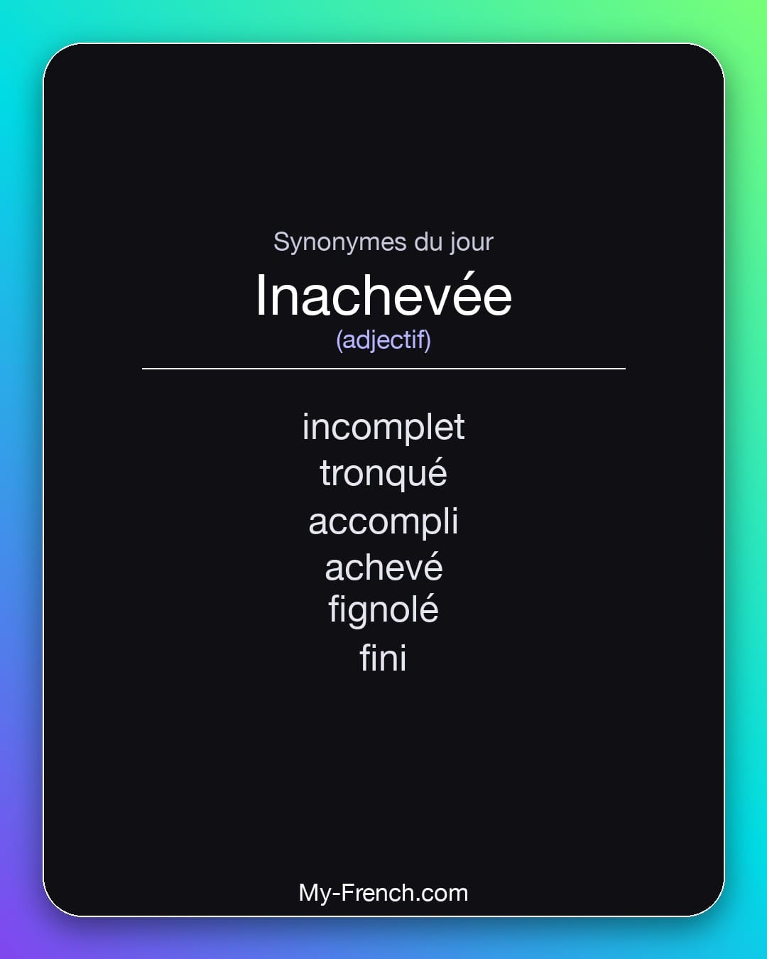 Synonymes de inachevée : incomplet, tronqué, accompli, achevé, fignolé, fini
