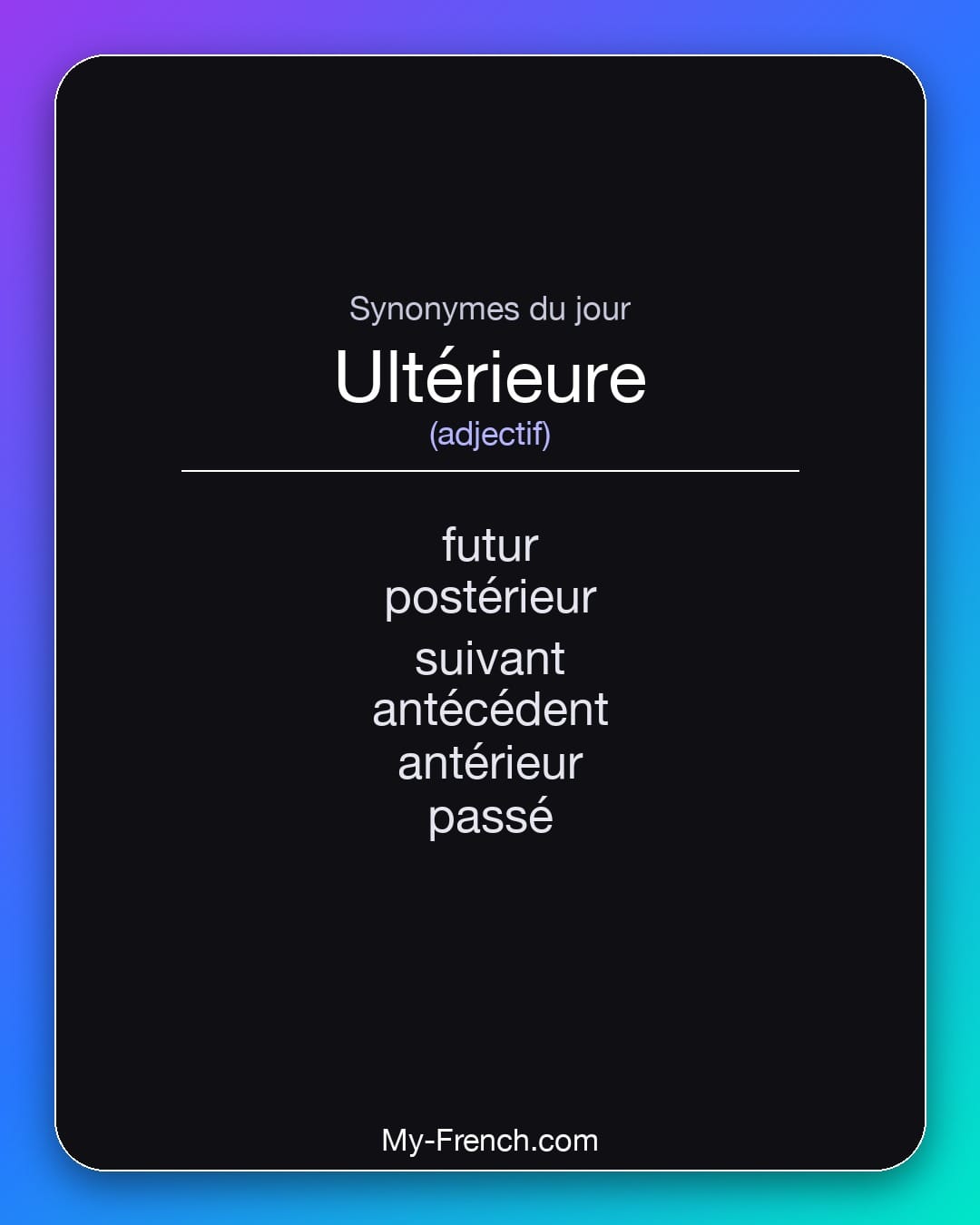 Synonymes de ultérieure : futur, postérieur, suivant, antécédent, antérieur, passé