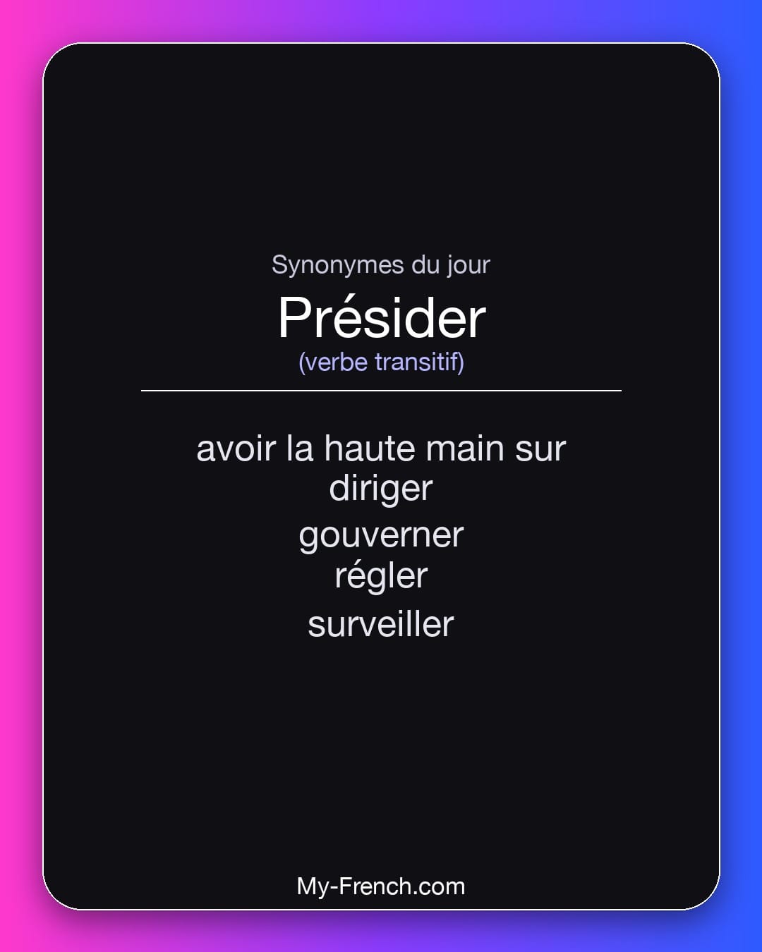 Synonymes de présider : avoir la haute main sur, diriger, gouverner, régler, surveiller