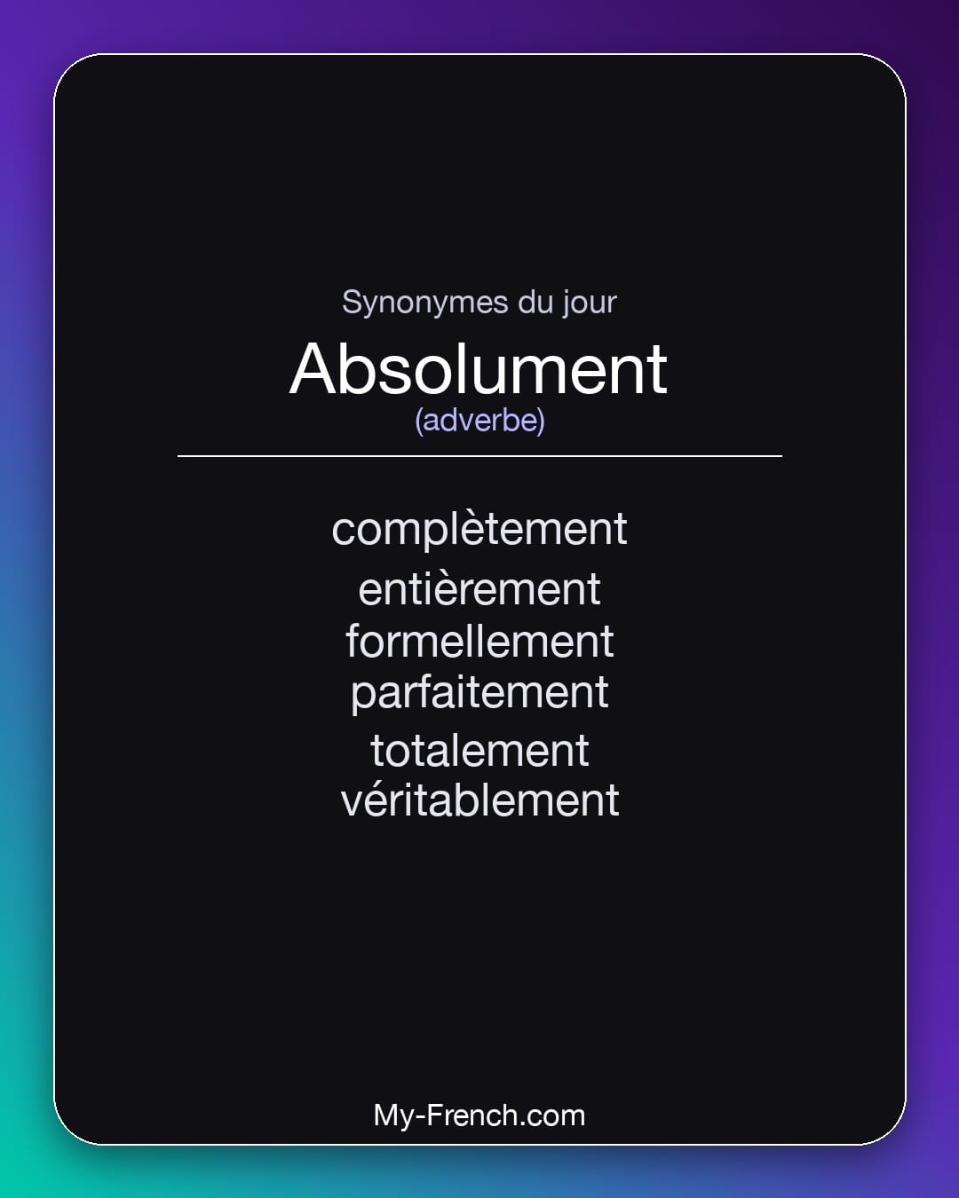 Synonymes de absolument : complètement, entièrement, formellement, parfaitement, totalement, véritablement