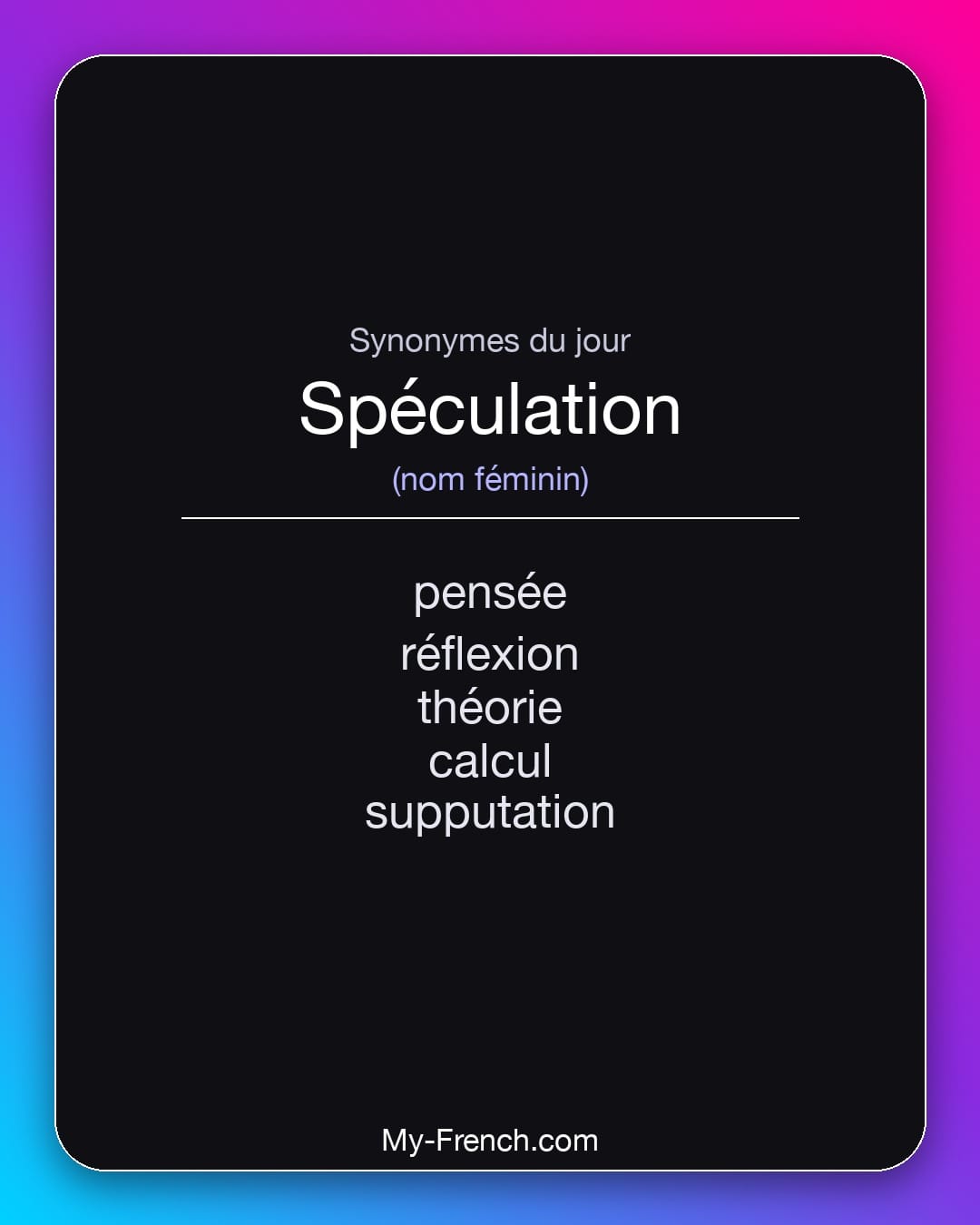 Synonymes de spéculation : pensée, réflexion, théorie, calcul, supputation