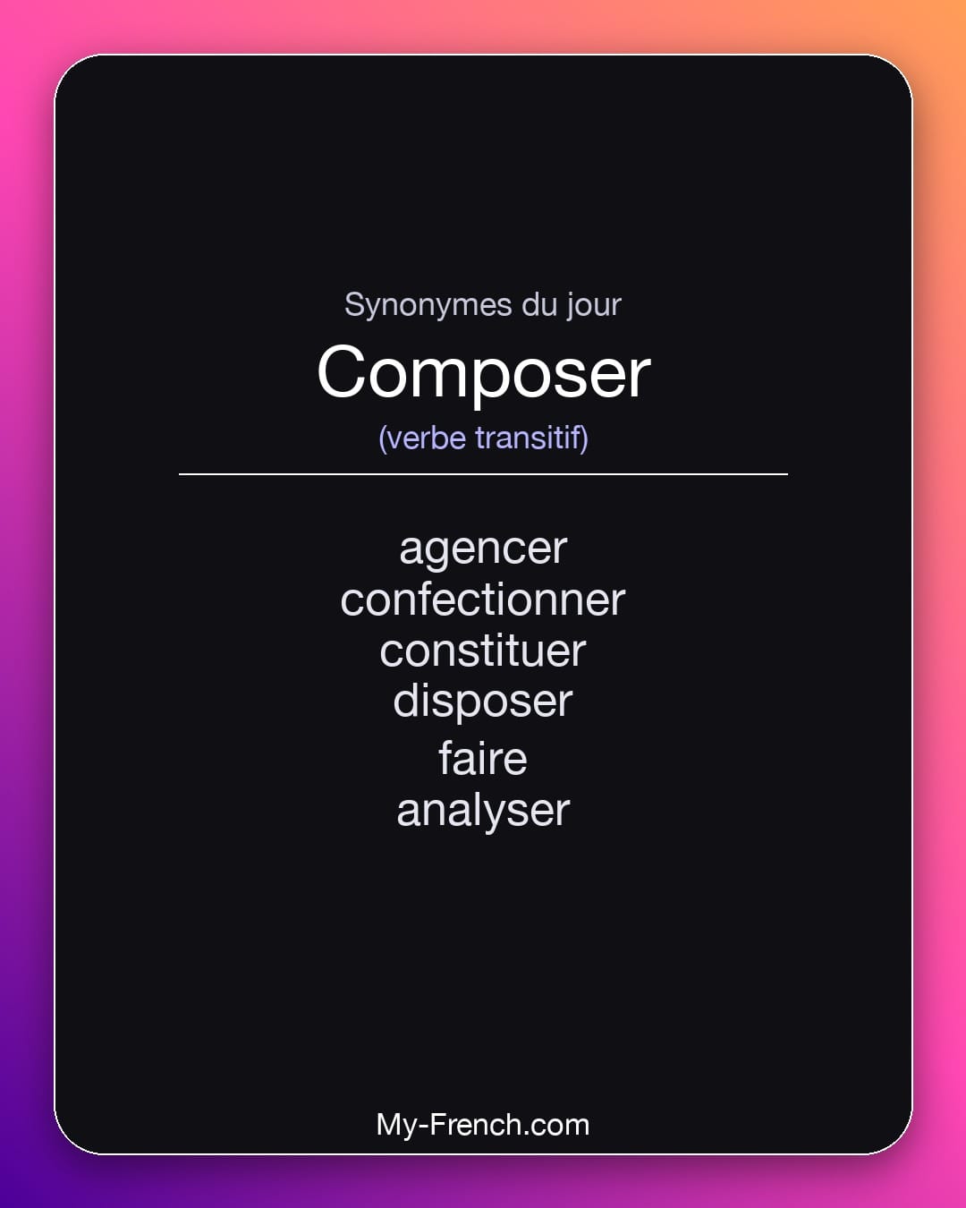 Synonymes de composer : agencer, confectionner, constituer, disposer, faire, analyser
