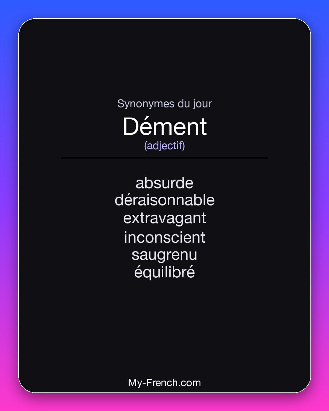 Synonymes de dément : absurde, déraisonnable, extravagant, inconscient, saugrenu, équilibré