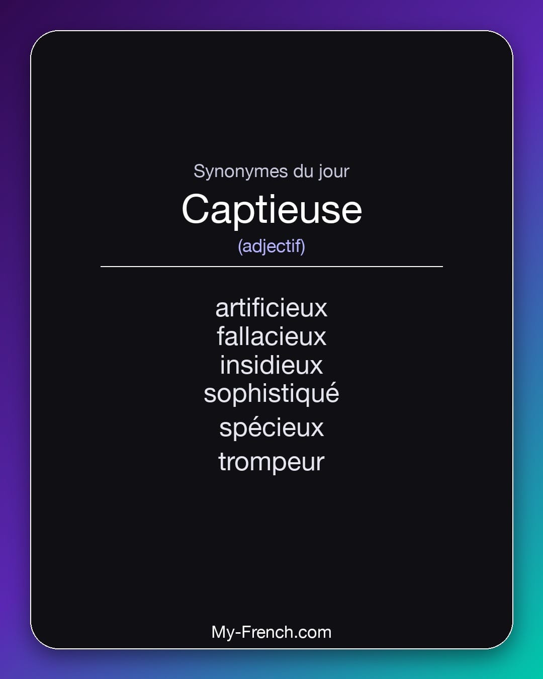 Synonymes de captieuse : artificieux, fallacieux, insidieux, sophistiqué, spécieux, trompeur