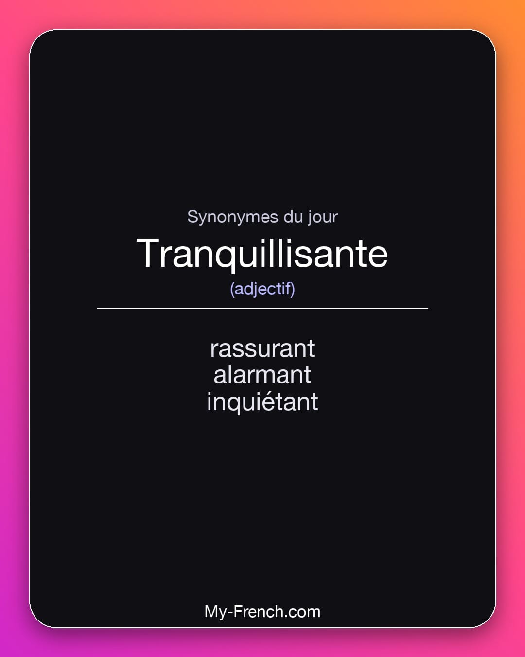 Synonymes de tranquillisante : rassurant, alarmant, inquiétant