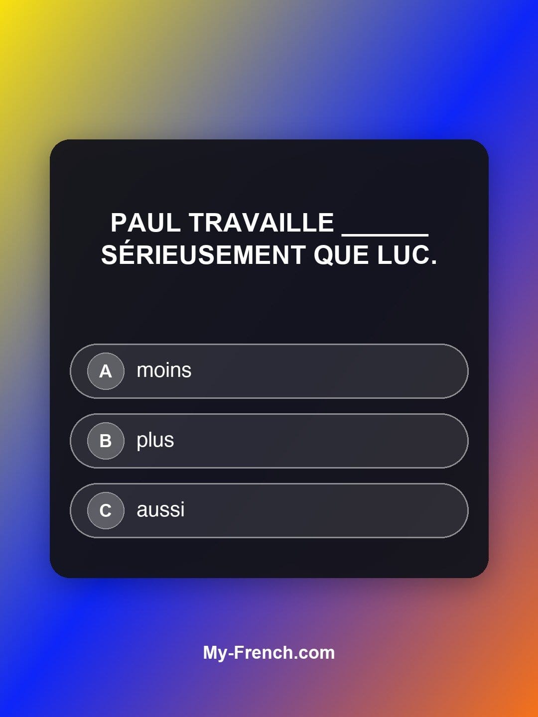 Quiz de français niveau A1 : Paul travaille ______ sérieusement que Luc.