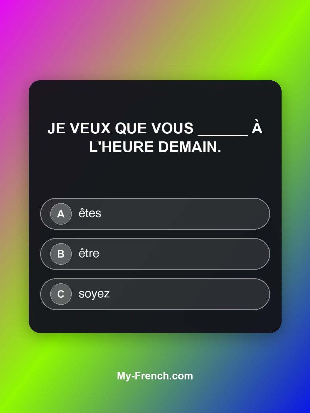 Quiz de français niveau A1 : Je veux que vous ______ à l'heure demain.
