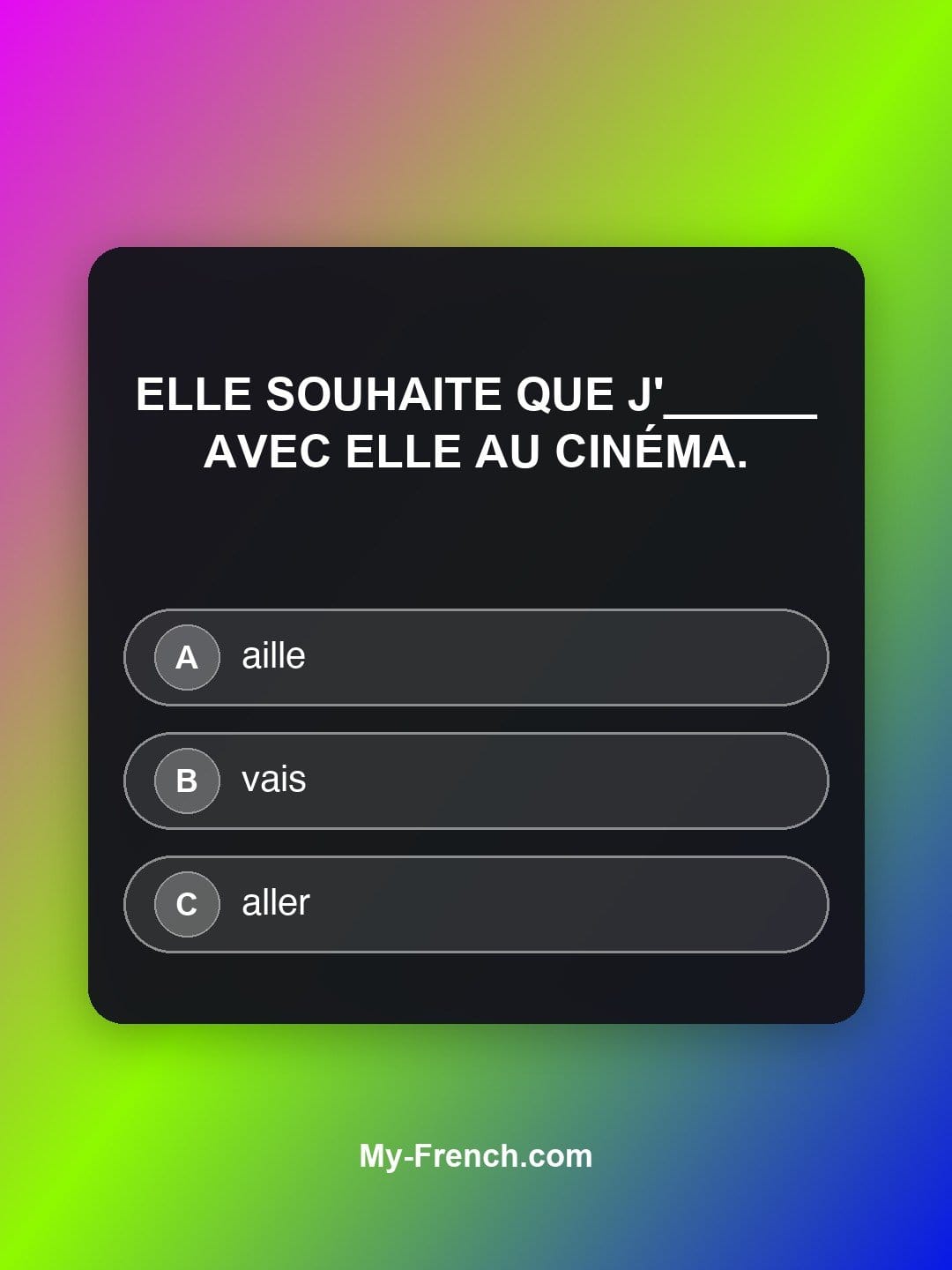 Quiz de français niveau A1 : Elle souhaite que j'______ avec elle au cinéma.