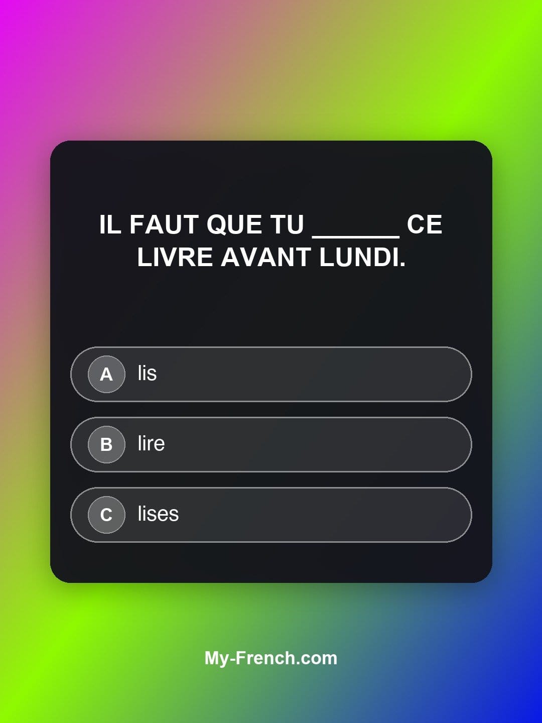 Quiz de français niveau A1 : Il faut que tu ______ ce livre avant lundi.