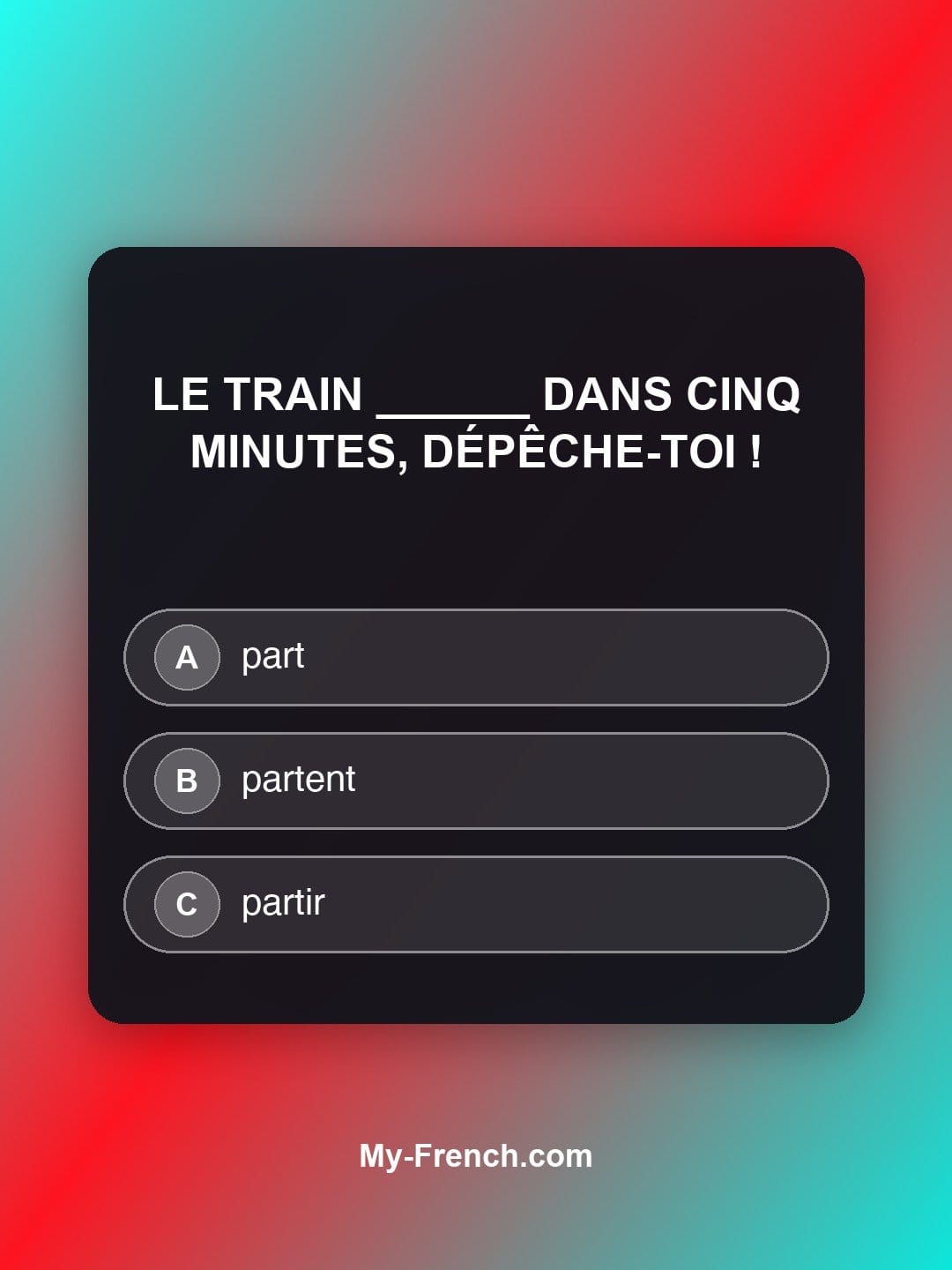 Quiz de français niveau A2 : Le train ______ dans cinq minutes, dépêche-toi !