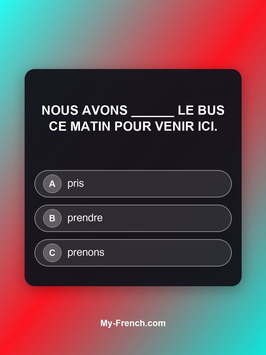 Quiz de français niveau A2 : Nous avons ______ le bus ce matin pour venir ici.