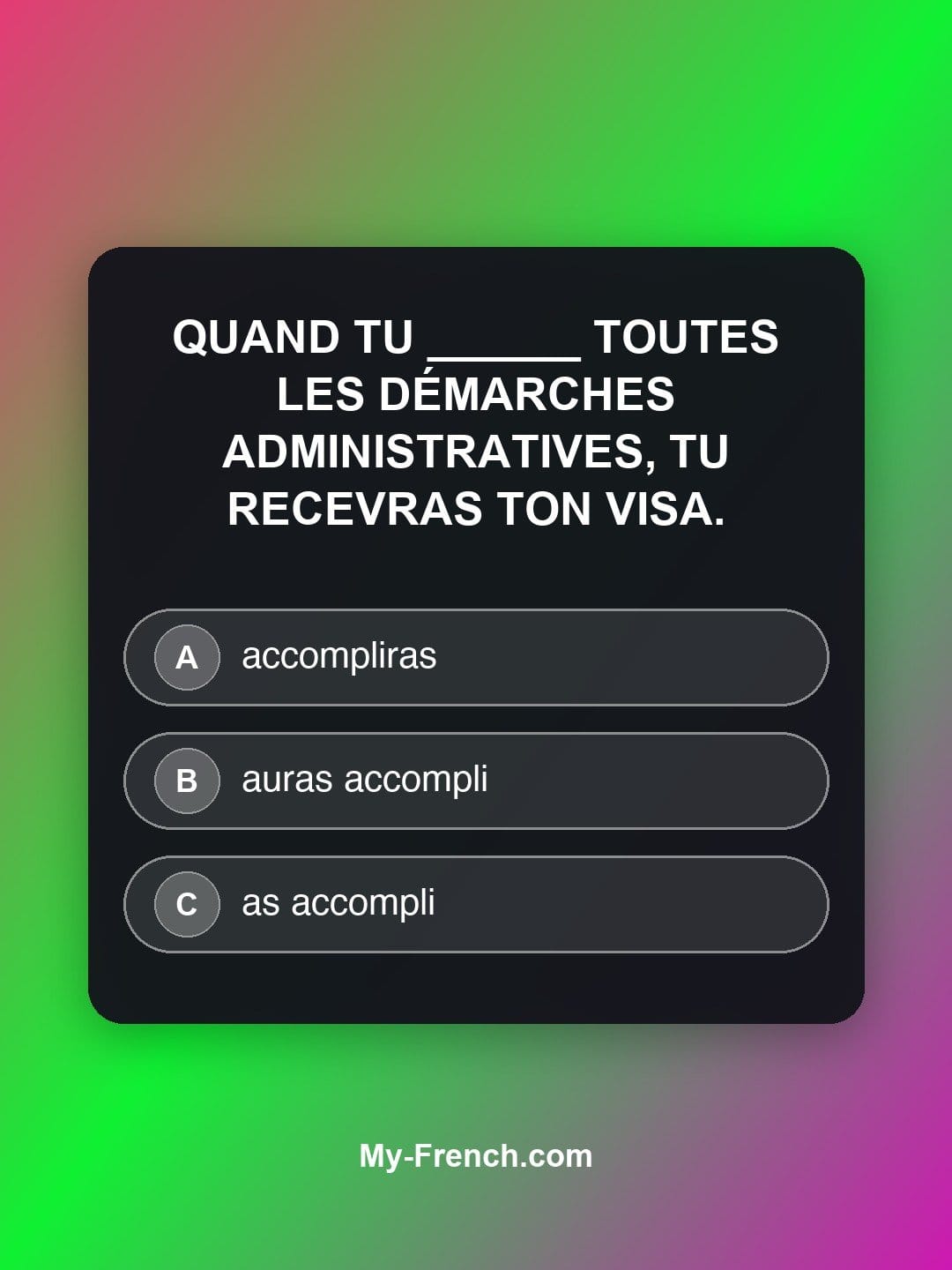 Quiz de français niveau C1 : Quand tu ______ toutes les démarches administratives, tu recevras ton visa.