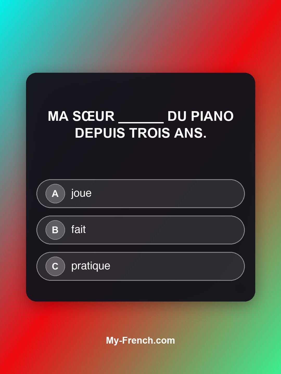 Quiz de français niveau A2 : Ma sœur ______ du piano depuis trois ans.