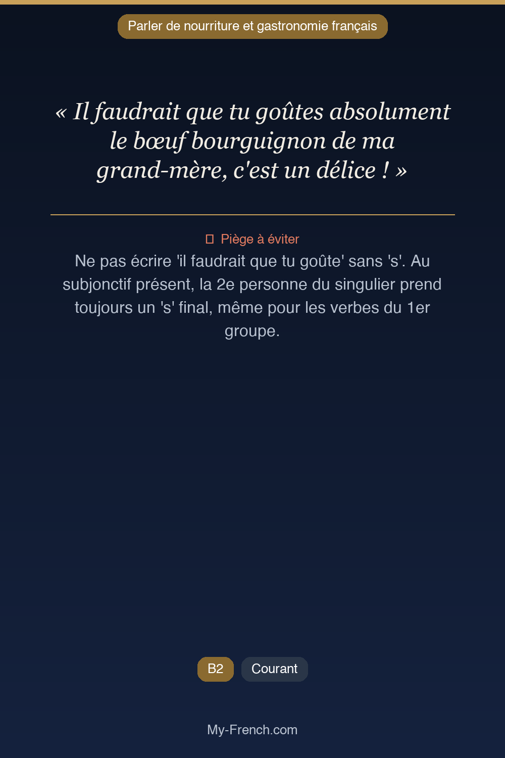Phrase de français professionnel : Il faudrait que tu goûtes absolument le bœuf bourguignon de ma grand-mère, c'est un délice !