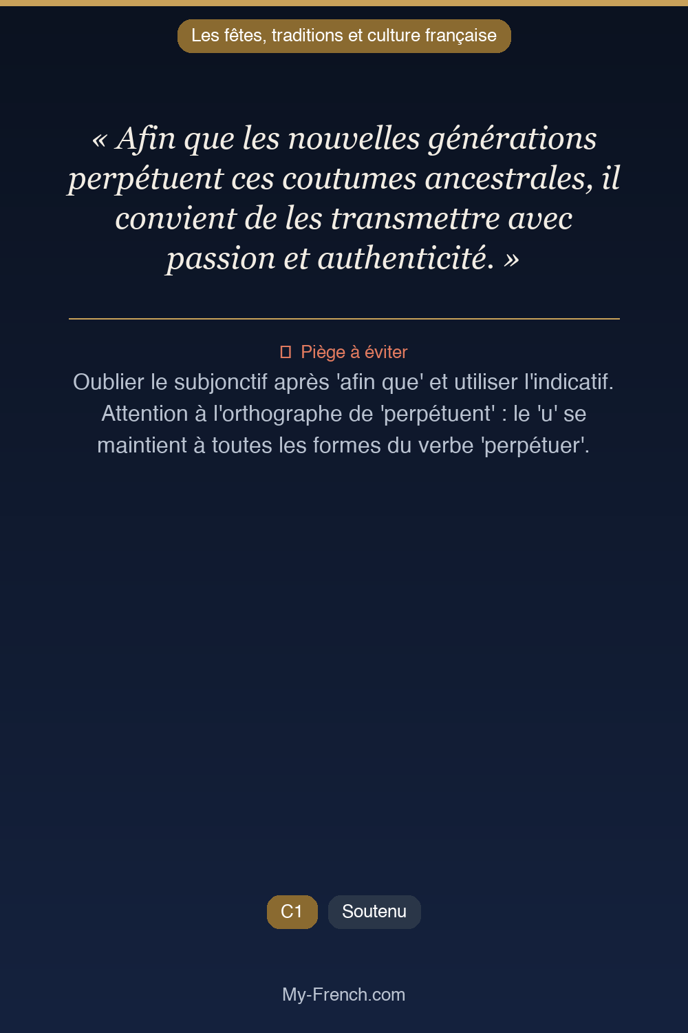 Phrase de français professionnel : Afin que les nouvelles générations perpétuent ces coutumes ancestrales, il convient de les transmettre avec passion et authenticité.