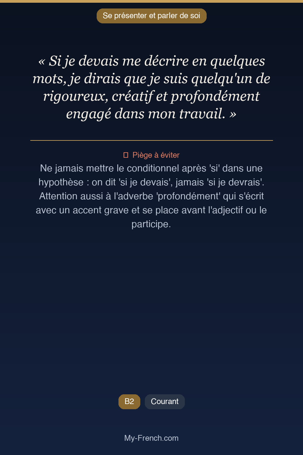 Phrase de français professionnel : Si je devais me décrire en quelques mots, je dirais que je suis quelqu'un de rigoureux, créatif et profondément engagé dans mon travail.