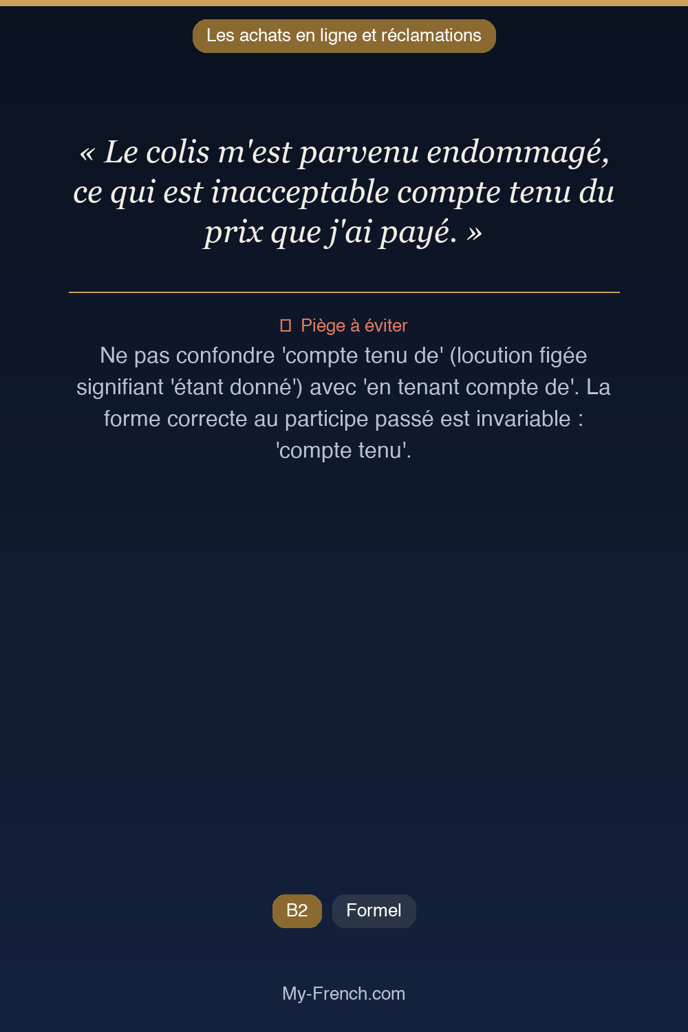 Phrase de français professionnel : Le colis m'est parvenu endommagé, ce qui est inacceptable compte tenu du prix que j'ai payé.