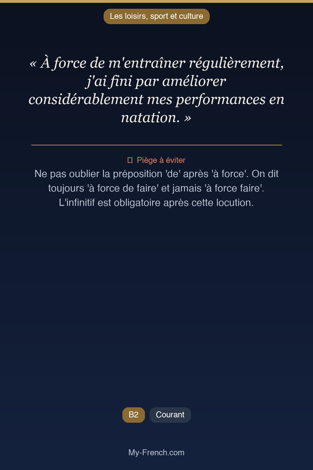 Phrase de français professionnel : À force de m'entraîner régulièrement, j'ai fini par améliorer considérablement mes performances en natation.