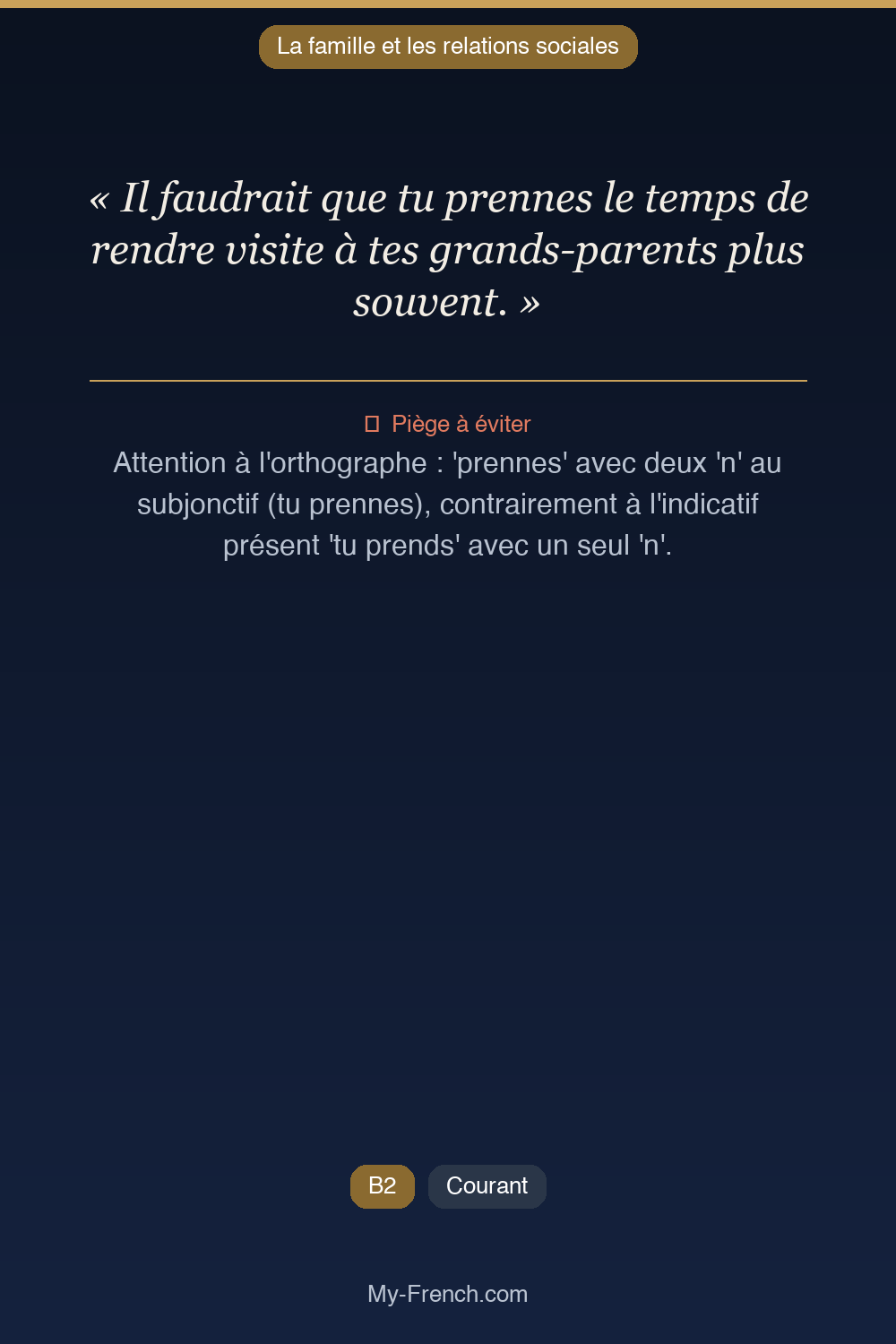 Phrase de français professionnel : Il faudrait que tu prennes le temps de rendre visite à tes grands-parents plus souvent.