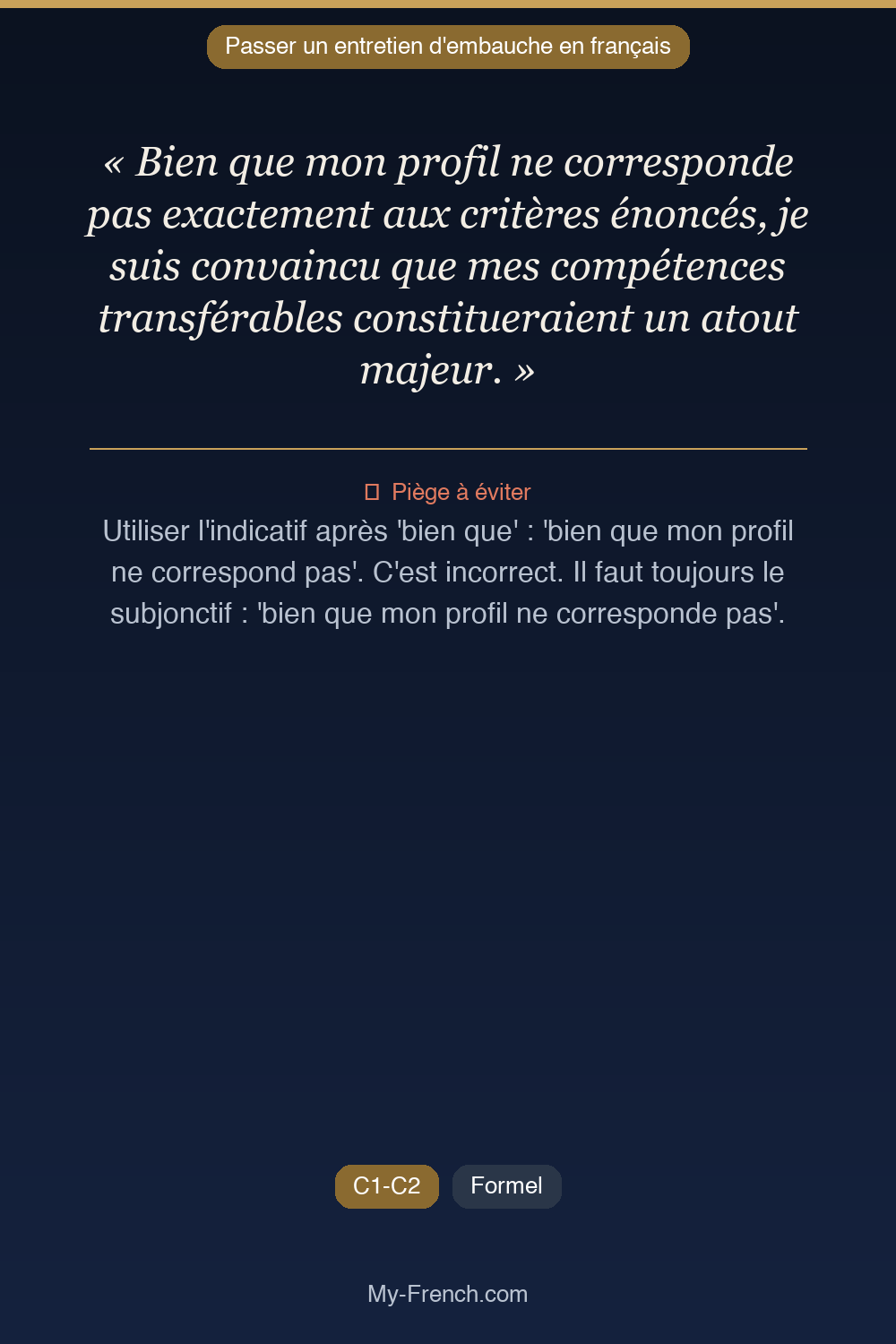Phrase de français professionnel : Bien que mon profil ne corresponde pas exactement aux critères énoncés, je suis convaincu que mes compétences transférables constitueraient un atout majeur.