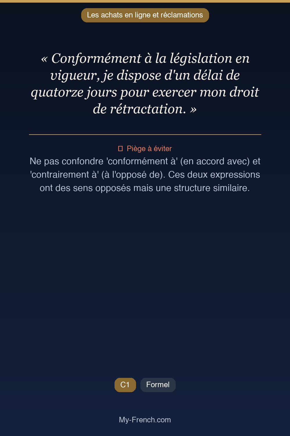 Phrase de français professionnel : Conformément à la législation en vigueur, je dispose d'un délai de quatorze jours pour exercer mon droit de rétractation.