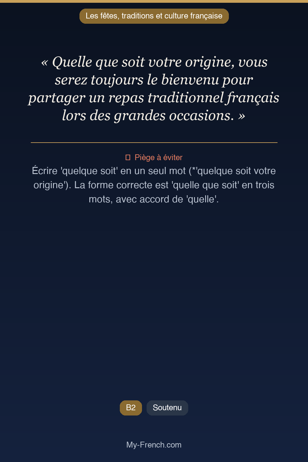 Phrase de français professionnel : Quelle que soit votre origine, vous serez toujours le bienvenu pour partager un repas traditionnel français lors des grandes occasions.