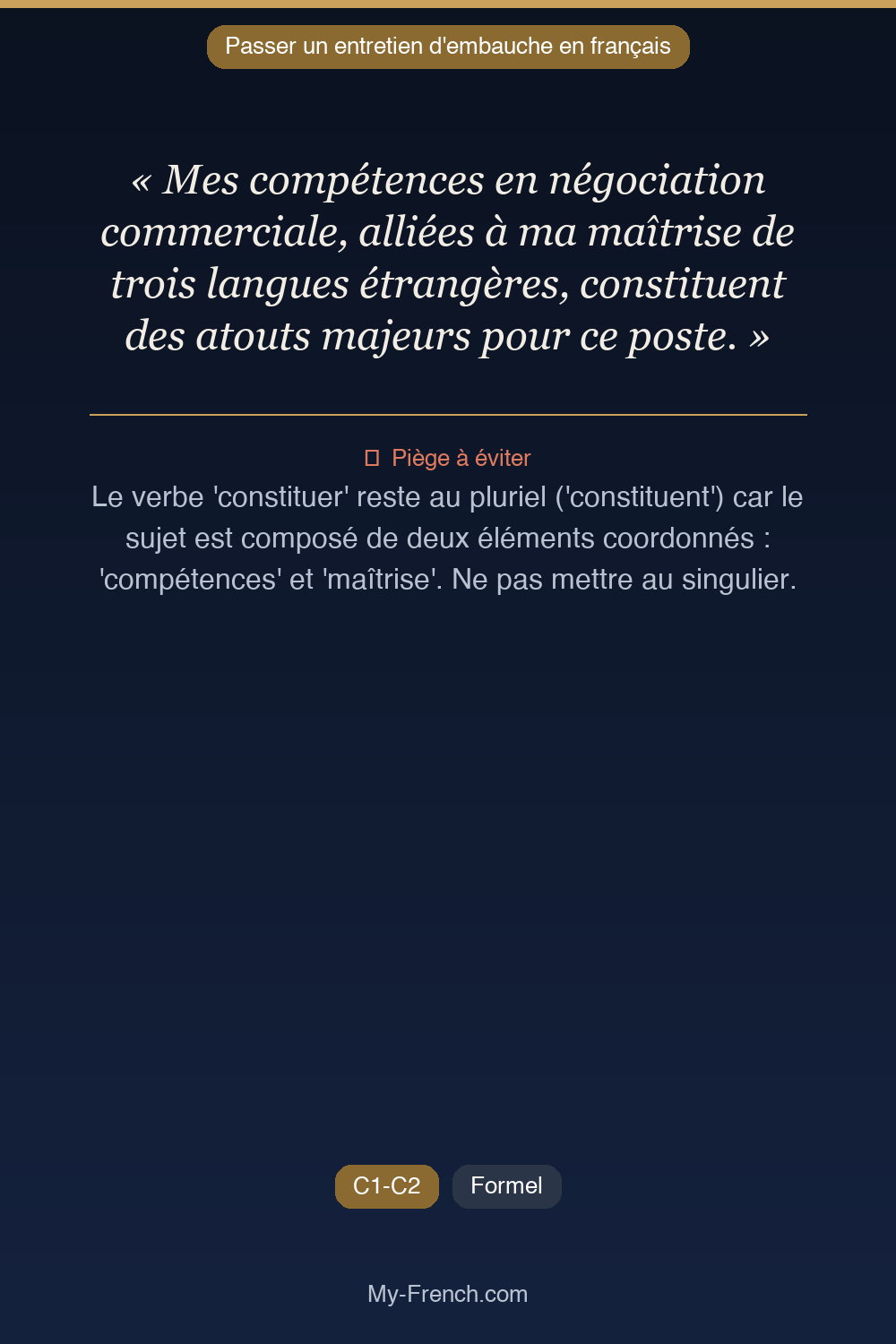 Phrase de français professionnel : Mes compétences en négociation commerciale, alliées à ma maîtrise de trois langues étrangères, constituent des atouts majeurs pour ce poste.