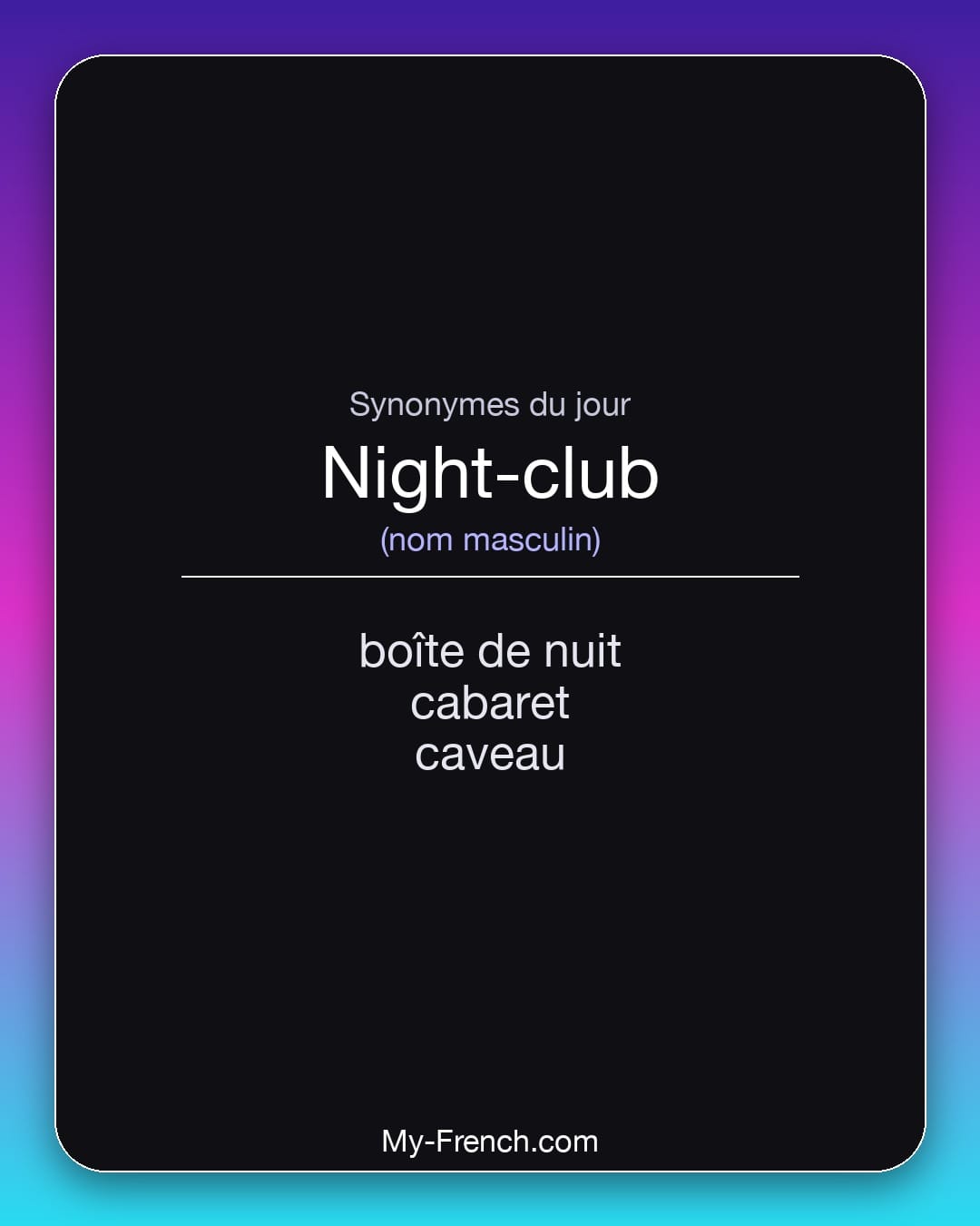 Synonymes de night-club : boîte de nuit, cabaret, caveau