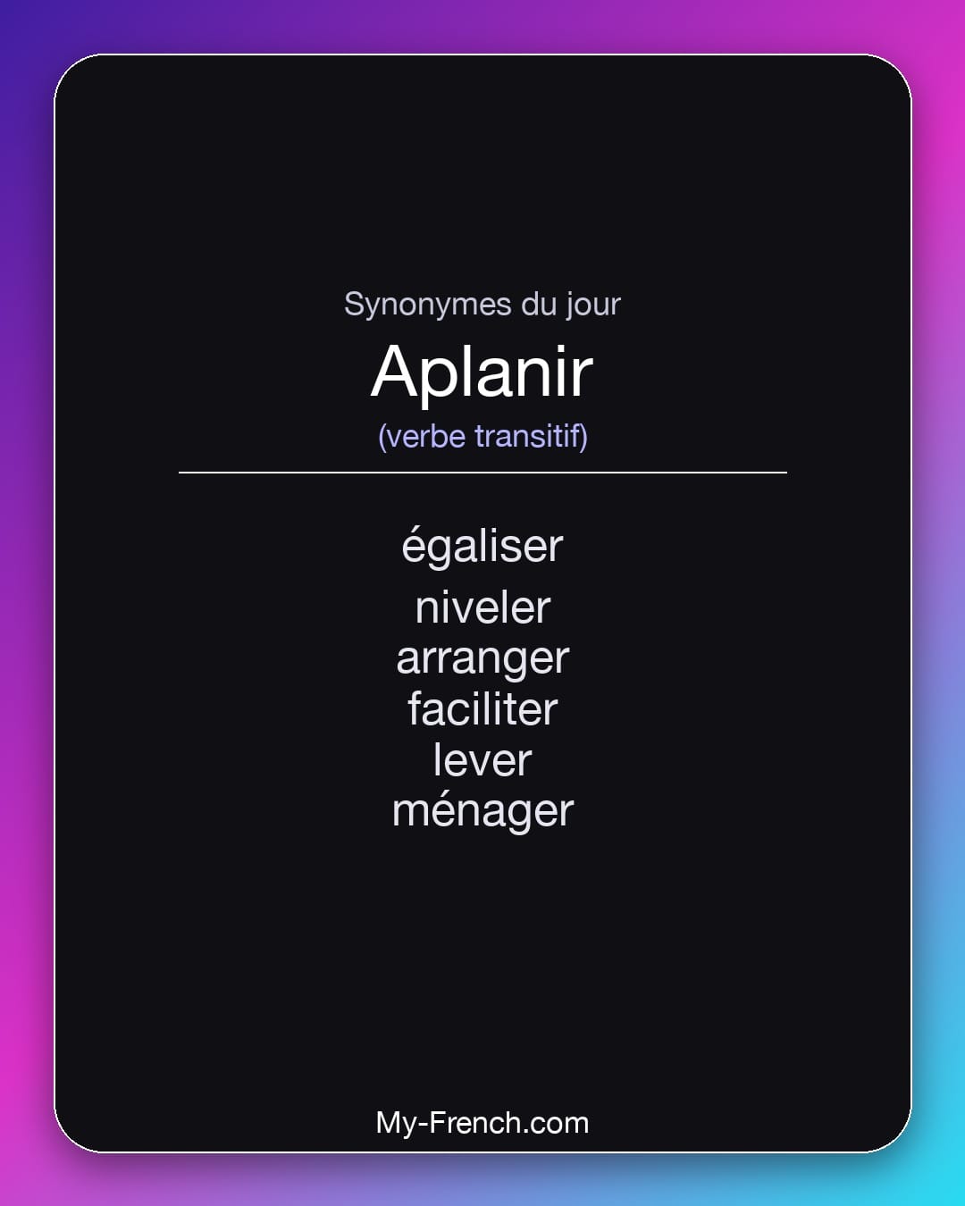 Synonymes de aplanir : égaliser, niveler, arranger, faciliter, lever, ménager