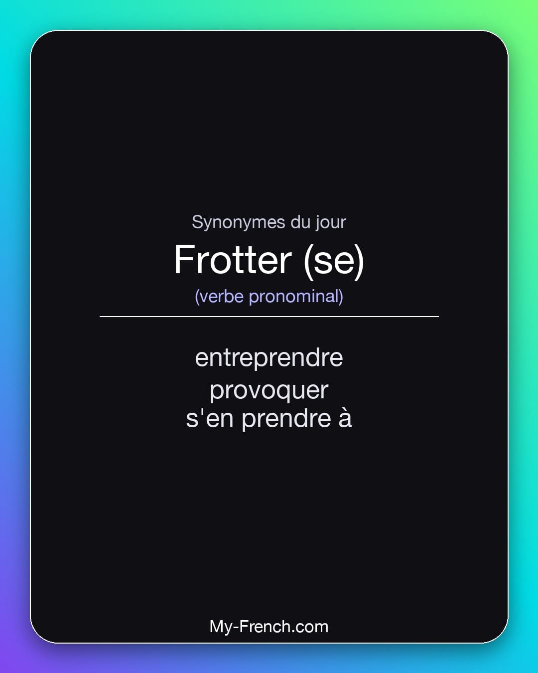 Synonymes de frotter (se) : entreprendre, provoquer, s'en prendre à