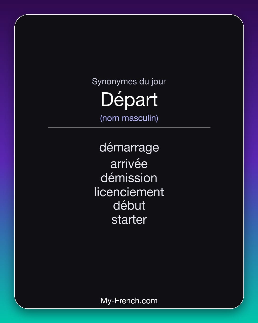 Synonymes de départ : démarrage, arrivée, démission, licenciement, début, starter