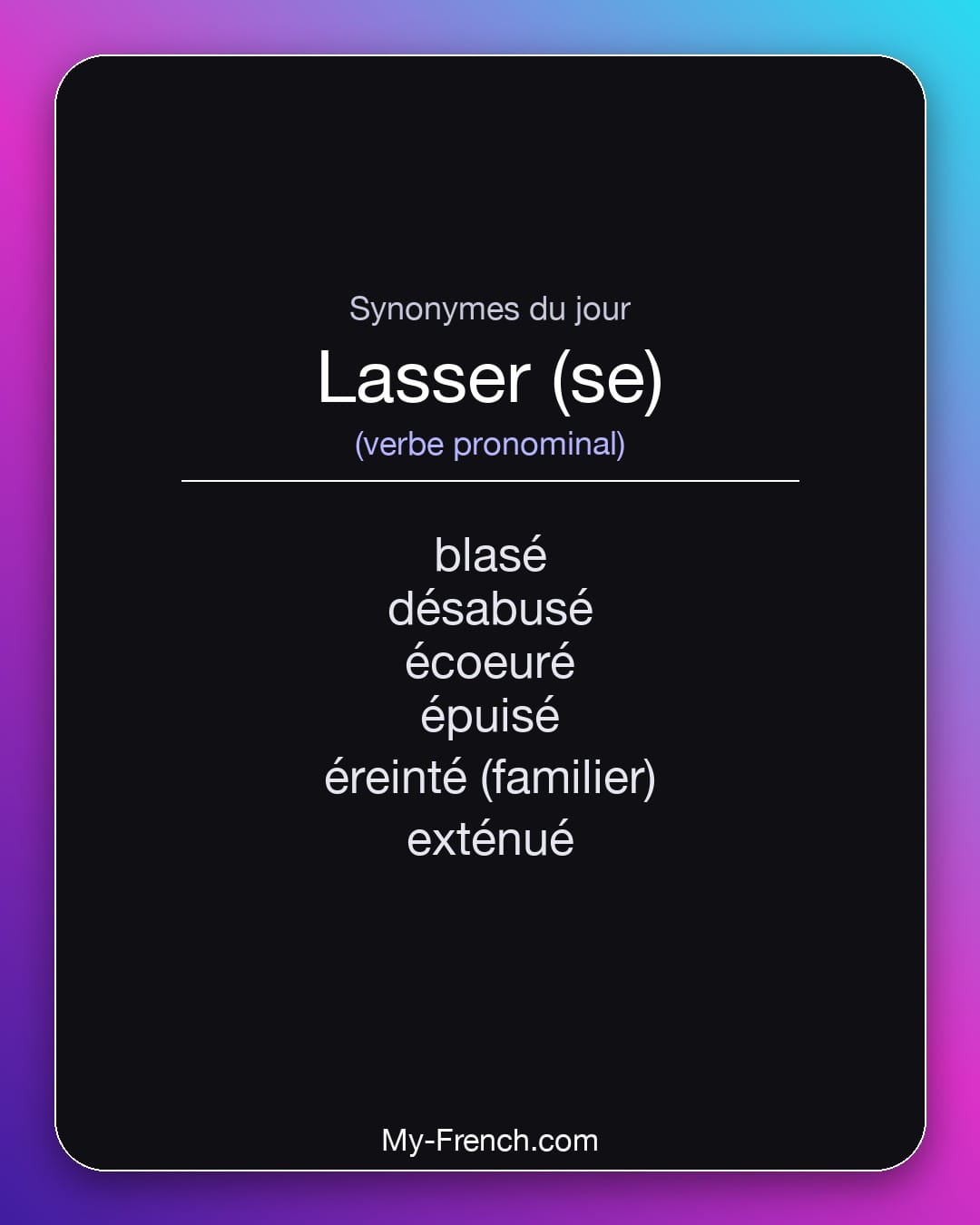 Synonymes de lasser (se) : blasé, désabusé, écoeuré, épuisé, éreinté (familier), exténué
