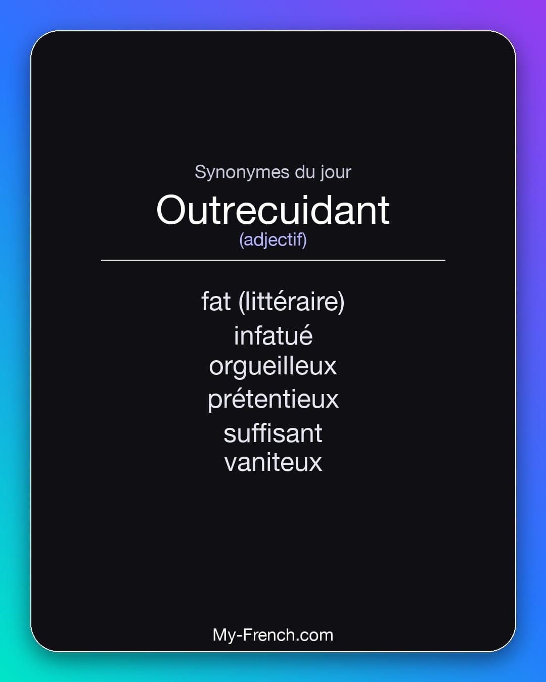Synonymes de outrecuidant : fat (littéraire), infatué, orgueilleux, prétentieux, suffisant, vaniteux