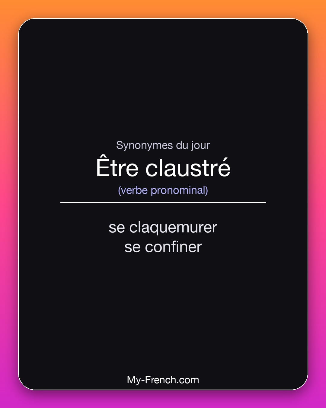 Synonymes de être claustré : se claquemurer, se confiner