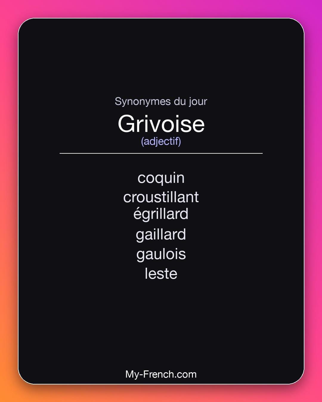 Synonymes de grivoise : coquin, croustillant, égrillard, gaillard, gaulois, leste