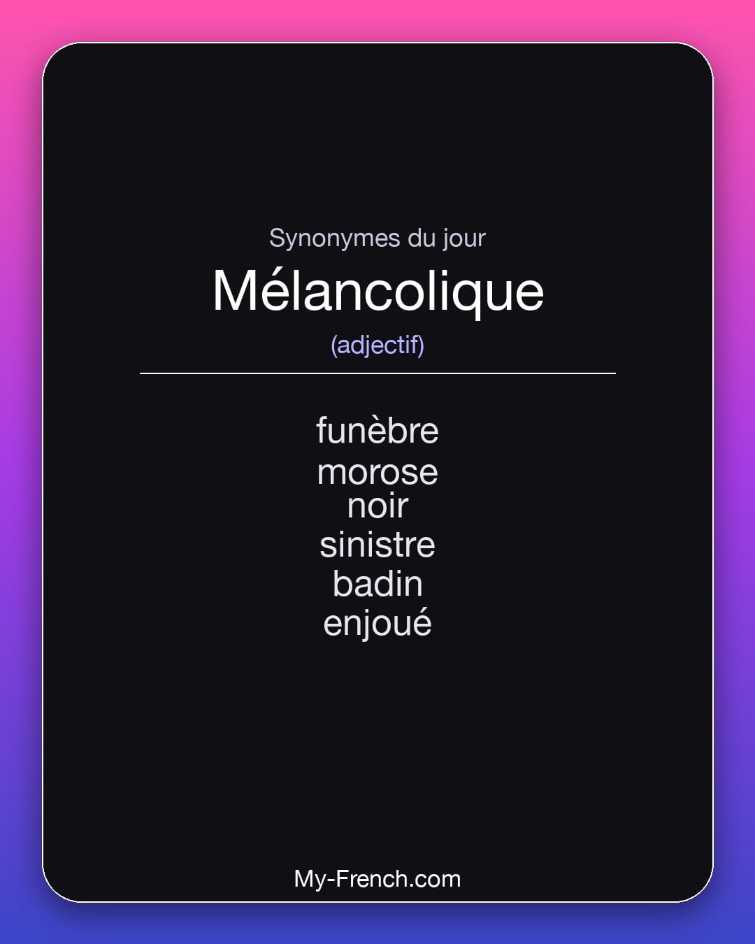 Synonymes de mélancolique : funèbre, morose, noir, sinistre, badin, enjoué