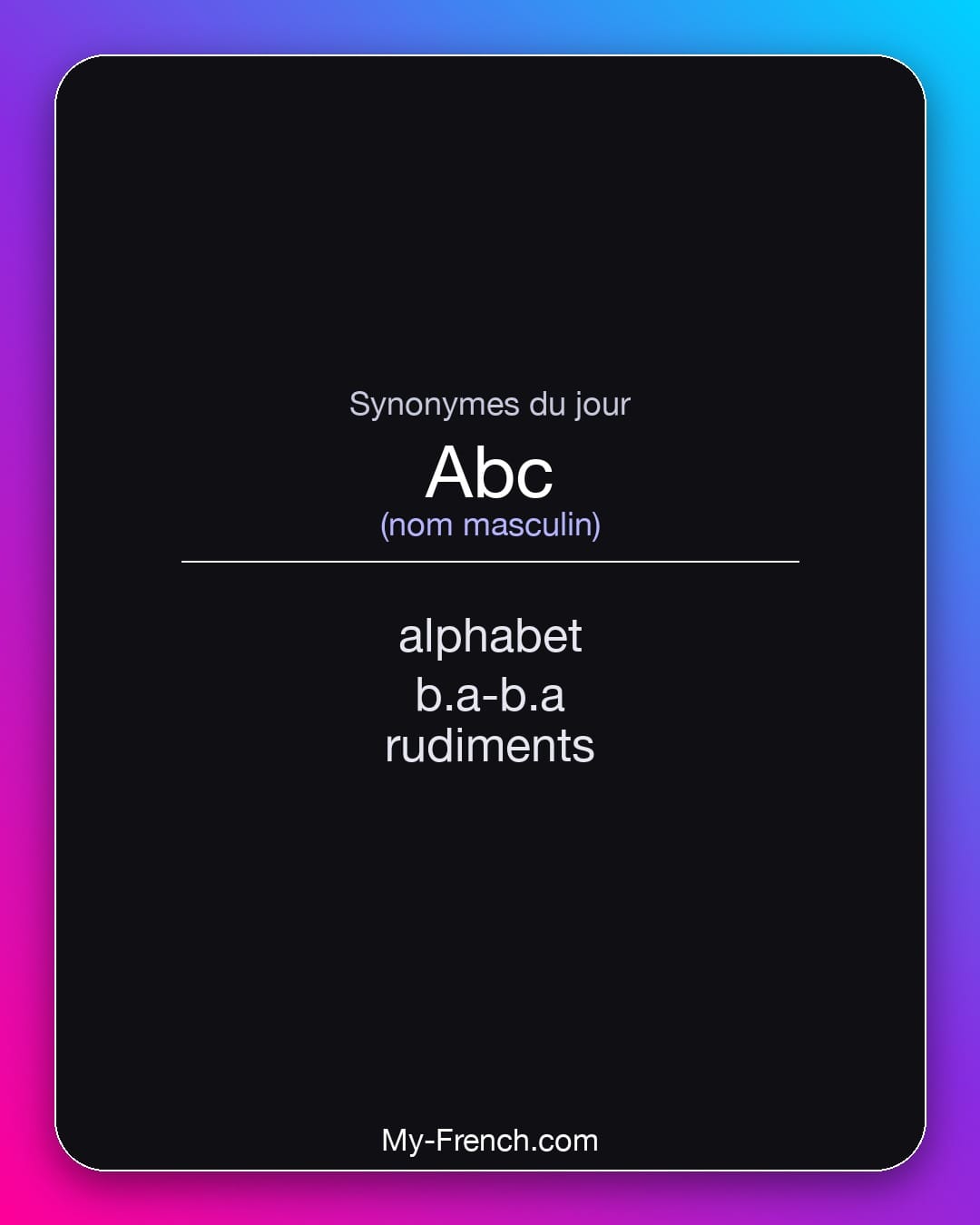 Synonymes de abc : alphabet, b.a-b.a, rudiments