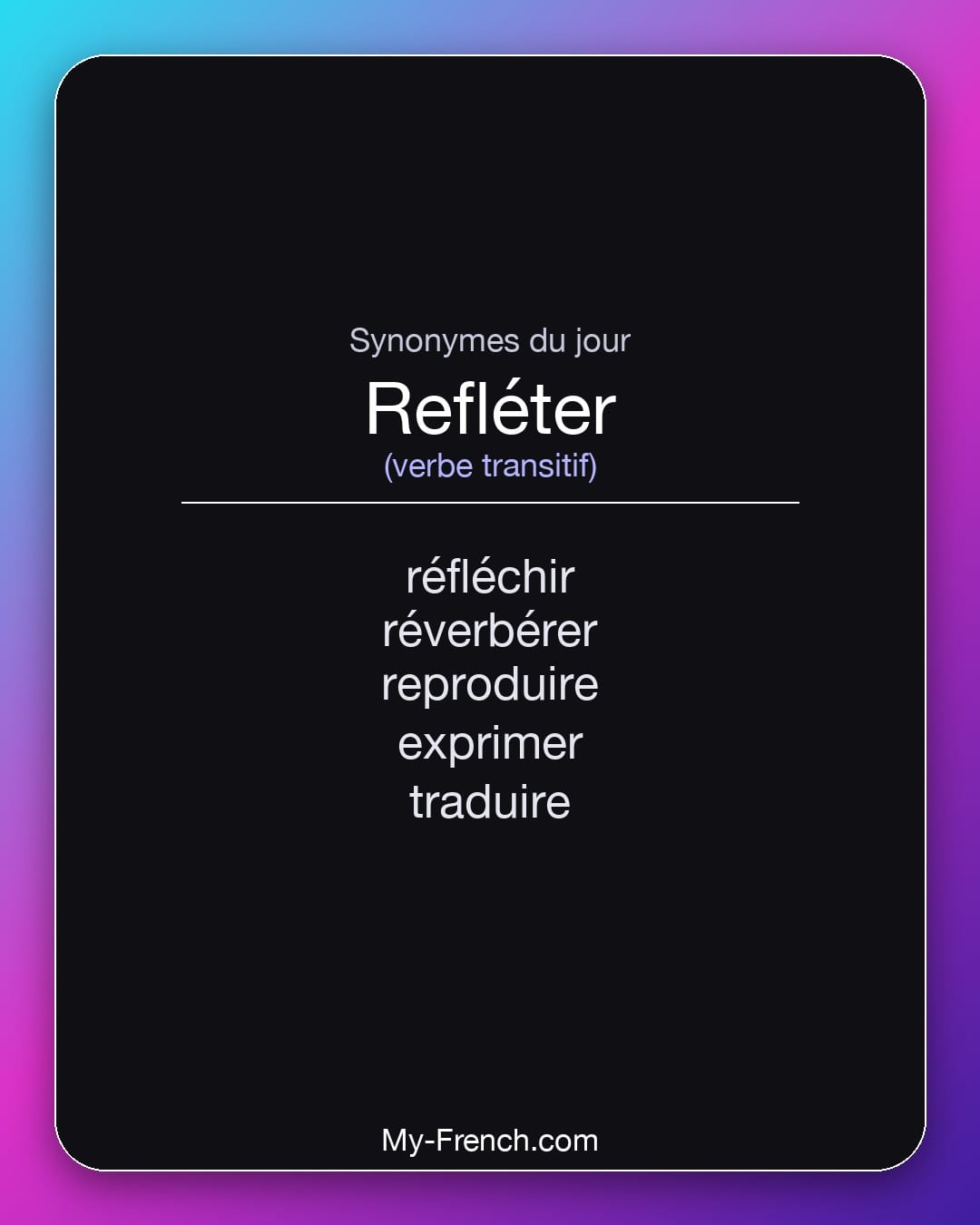 Synonymes de refléter : réfléchir, réverbérer, reproduire, exprimer, traduire