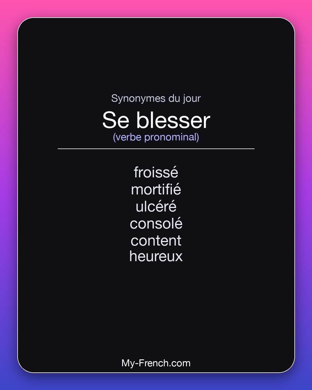 Synonymes de se blesser : froissé, mortifié, ulcéré, consolé, content, heureux